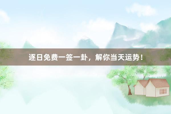 逐日免费一签一卦，解你当天运势！