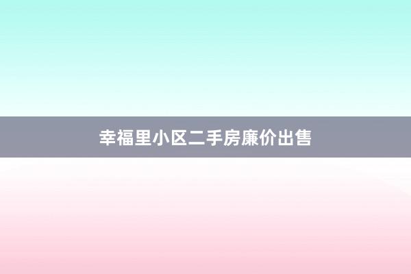 幸福里小区二手房廉价出售
